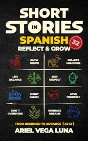 Short Stories in Spanish for all Levels to Reflect and Grow: 8 Inspiring Tales to Master Spanish from Beginner to Fluent Whil