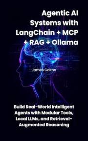Agentic AI Systems with LangChain + MCP + RAG + Ollama: Build Real-World Intelligent Agents with Modular Tools, Local LLMs, a