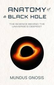 Anatomy of a Black Hole: The Science Behind the Universe’s Deepest Mystery (Eterninty)