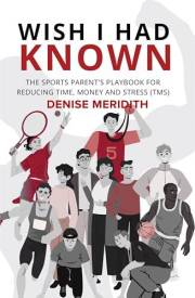 Wish I Had Known: The Sports Parent's Playbook for Reducing Time, Money and Stress (TMS): Empowering Parents, Elevating Athle