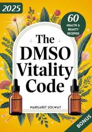 The DMSO Vitality Code: Melt Away Pain, Elevate Your Energy, and Bloom into a New Era of Strength and Beauty (DMSO Book Book
