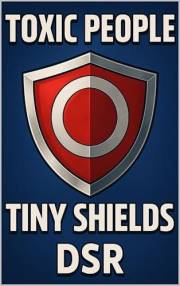 Toxic People, Tiny Shields: Protect Your Energy Without Big Drama (Tiny Shields Series)