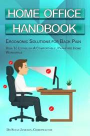 Home Office Handbook - Ergonomic Solutions For Back Pain: How To Establish A Comfortable, Pain-Free Home Workspace (Ergonomic