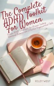 The Complete ADHD Toolkit for Women: Proven ADHD Strategies for Women Seeking Emotional Balance and Effective Organizational