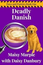 Deadly Danish: A Small Town Baker with Dog Cozy Mystery Series (Paws and Pastries Mystery Series Book 1)