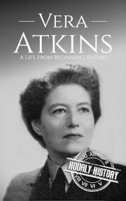 Vera Atkins: A Life from Beginning to End (World War 2 Biographies)