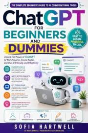 Chatgpt for Beginners and Dummies: Unlock the Power of ChatGPT to Work Smarter, Create Faster, and Use AI Ethically and Effec