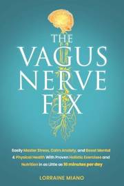 The Vagus Nerve Fix: Easily Master Stress, Calm Anxiety, and Boost Mental & Physical Health with Proven Holistic Exercises an
