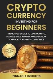 Cryptocurrency Investing For Beginners: The Ultimate Guide to Learn Crypto, Manage Risks, Avoid Scams and Grow Your Portfolio