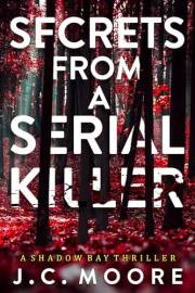 Secrets From A Serial Killer: A Psychological Suspense Thriller Set In A Small Town (Shadow Bay Thriller Book 1)