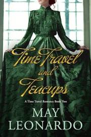 Time Travel and Teacups: A Time Travel Romance - Book 2 (Soulmates Through Time)