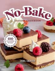 NO-BAKE DESSERT COOKBOOK: Mouthwatering Homemade No-Bake Dessert Recipes: From Quick Classics to Creative Chilled Treats—Easy