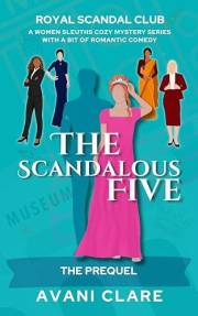 The Scandalous Five: A Prequel to a Women's Sleuths Cozy Mystery and Romantic Comedy Series (The Mystery of the Lost Relics)