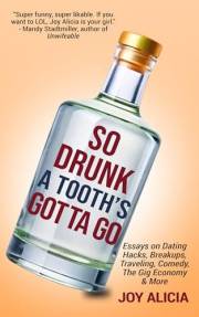 So Drunk A Tooth's Gotta Go: Essays on Dating Hacks, Breakups, Traveling, Comedy, the Gig Economy & More