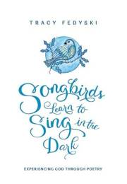Songbirds Learn to Sing in the Dark: Experiencing God Through Poetry