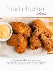 Fried Chicken Ideas: Cooking Poultry Has Never Been Simpler; Flavorful Recipes with Creative Ingredients Like Honey Butter, P