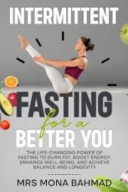 Intermittent Fasting For A Better You: The Life-Changing Power of Fasting to Burn Fat, Boost Energy, Enhance Well-Being, and
