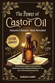 The Hidden Power of Castor Oil: Nature’s Ultimate Elixir Revealed: Unlock Ancient Holistic Secrets to Reduce Inflammation Boo