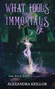 What Fools These Immortals Be (The Wild Hunt Book 1)