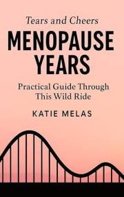 Tears And Cheers: Menopause Years: Because Menopause Messes With Your Mind, Your Body, and Your Bedroom.