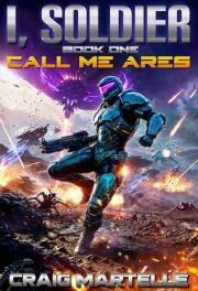 Call Me Ares: A Military Science Fiction Adventure (I, Soldier Book 1)