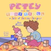 Petey and the Tiny Troll: a Tale of Taming Temper: Calming Down Toddler Emotions – in a Magical Picture Book Story!