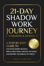 21-Day Shadow Work Journey: A Step-by-Step Guide to Uncover Hidden Blocks, Break Free From Limiting Patterns, and Rewire Your