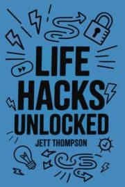 Life Hacks Unlocked: Awesome, Useful, Handy Tricks to Make Life Easier