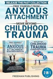 Release the Past Collection Free Yourself from Anxious Attachment & Move Beyond Childhood Trauma : Build Healthy Secure Relat