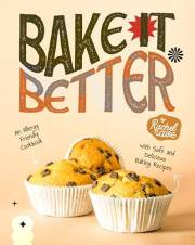 Bake It Better: An Allergy Friendly Cookbook with Safe and Delicious Baking Recipes