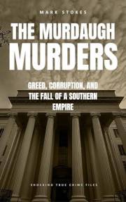 The Murdaugh Murders: Greed, Corruption, and the Fall of a Southern Empire (Shocking True Crime Files)