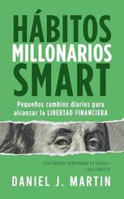 Hábitos Millonarios SMART: Pequeños cambios diarios para alcanzar la LIBERTAD FINANCIERA (Spanish Edition)