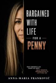 Bargained With Life For A Penny: What corporate life taught me about self-worth, boundaries and letting go.