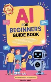 AI for Beginners Guide Book: Artificial Intelligence Made Simple – Step-By-Step Blueprint to Master ChatGPT & Prompts, Boost