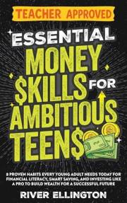 Essential Money Skills For Ambitious Teens: 8 Proven Habits Every Young Adult Needs Today For Financial Literacy, Smart Savin