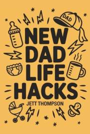 New Dad Life Hacks: What to Expect Dad Version