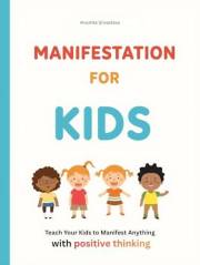 Manifestation for Kids: Teach Your Kids to Manifest Anything with positive thinking
