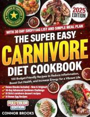 The Super Easy Carnivore Diet Cookbook: 100 Budget-Friendly Recipes to Reduce Inflammation, Boost Gut Health, and Increase En