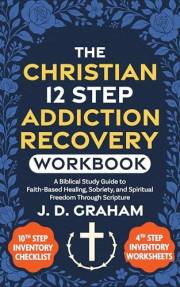 The Christian 12 Step Addiction Recovery Workbook: : A Biblical Study Guide to Faith-Based Healing, Sobriety, and Spiritual F