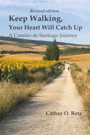 Keep Walking, Your Heart Will Catch Up : A Camino de Santiago Journey