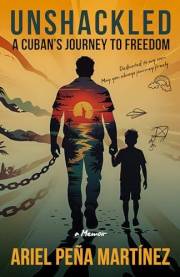 Unshackled: A Cuban’s Journey to Freedom - A Memoir (Memoirs Book 1)
