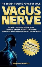 The Secret Healing Power Of Your Vagus Nerve: Activate Your Nervous System To Crush Anxiety, Improve Emotional Regulation, Re