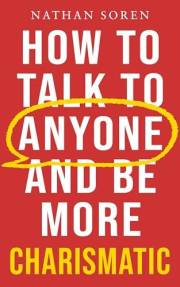 How to Talk to Anyone and Be More Charismatic: Improve Communication & People Skills, Master Small Talk, Build Confidence & I
