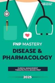 FNP Mastery: The 2025 Disease & Pharmacology Review for Family Nurse Practitioners: Your Comprehensive Guide to Clinical Mana