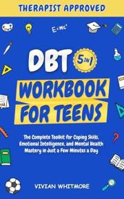 DBT Workbook for Teens 5 in 1: The Complete Toolkit for Coping Skills, Emotional Intelligence, and Mental Health Mastery in J