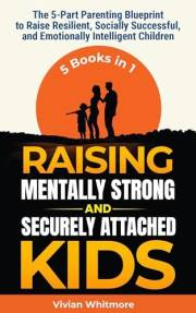 Raising Mentally Strong and Securely Attached Kids: The 5-Part Parenting Blueprint to Raise Resilient, Socially Successful, a