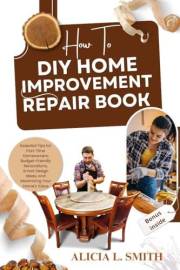 HOW TO DIY HOME IMPROVEMENT REPAIR BOOK : Essential Tips for First-Time Homeowners: Budget-Friendly Renovations, Smart Design HOW TO DIY HOME IMPROVEMENT REPAIR BOOK : Essential Tips for First-Time Homeowners: Budget-Friendly Renovations, Smart Design