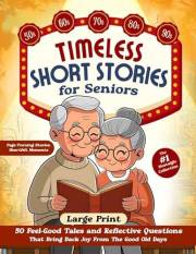 Timeless Short Stories for Seniors: 50 Feel-Good Tales and Reflective Questions That Bring Back Joy From The Good Old Days –