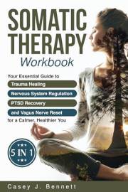 Somatic Therapy Workbook 5 in 1: Your Essential Guide to Trauma Healing, Nervous System Regulation, PTSD Recovery and Vagus N