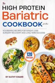 The High Protein Bariatric Cookbook for One: 120 Nourishing Recipes for Weight Loss Surgery Recovery and Long-Term Success